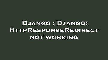 Django : Django: HttpResponseRedirect not working