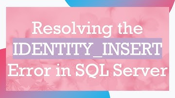 Resolving the IDENTITY_INSERT Error in SQL Server