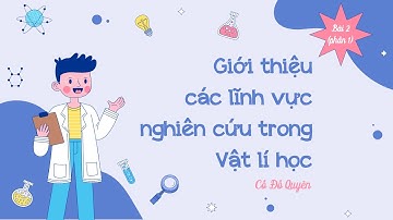 Bài 2: Giới thiệu các lĩnh vực nghiên cứu trong Vật lí học (P1)- Chuyên đề Vật lí 10 (Kết nối...)