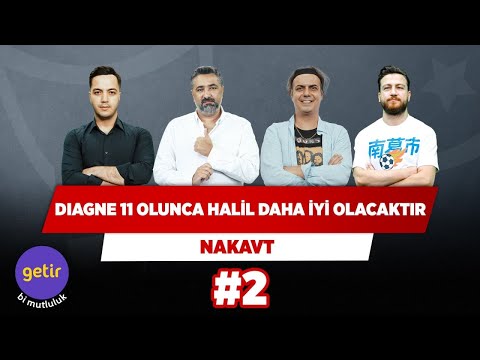 Diagne 11 olunca Halil’de daha iyi oynayacaktır | Serdar Ali & Ali E. & Uğur K. & Yağız | Nakavt #2