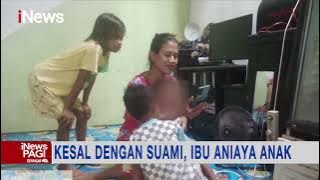 Kesal Tak Dinafkahi Suami, Seorang Ibu Siksa Anak Kandungnya Sambil Direkam #iNewsPagi 15/06