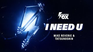 Mike Reverie & Tatsunoshin - I Need U (Official Audio) [Electric Fox]