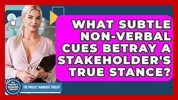 What Subtle Non-verbal Cues Betray A Stakeholder