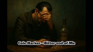 Cole Harker - Bitter end of me