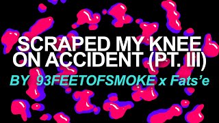 93FEETOFSMOKE & Fats'e - scraped my knee on accident (pt. III)