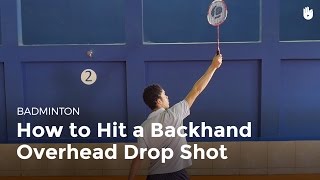 How to Hit a Backhand Overhead Drop Shot | Badminton