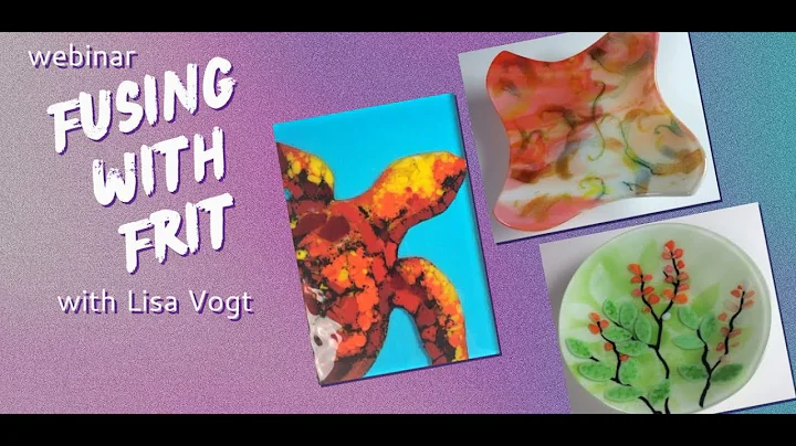 Fusing with Frit with Lisa Vogt Webinar Dec 7, 2021