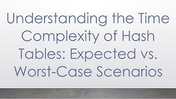 Understanding the Time Complexity of Hash Tables: Expected vs. Worst-Case Scenarios