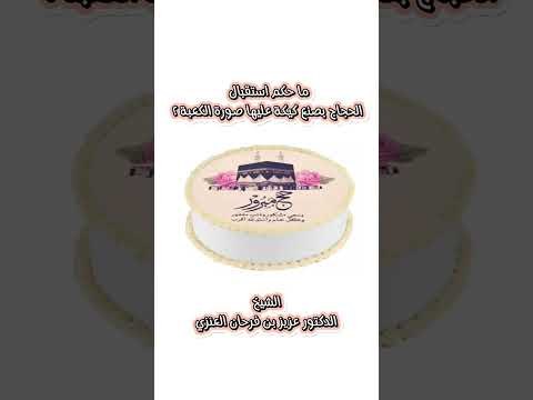 ما حكم استقبال الحجاج بصنع كيكة عليها صورة الكعبة ؟ الشيخ الدكتور عزيز بن فرحان العنزي .