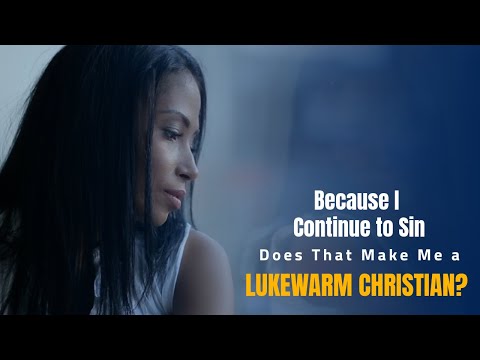 Because I Continue to Sin Does That Make Me a Lukewarm Christian?