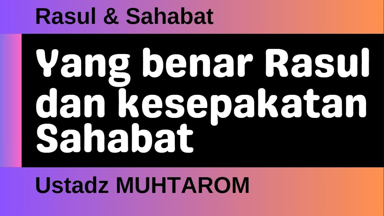 Ustadz MUHTAROM Yang Benar Rasul dan Kesepakatan Sahabat Ustadz MUHTAROM Yang Benar Rasul dan Kesepakatan Sahabat