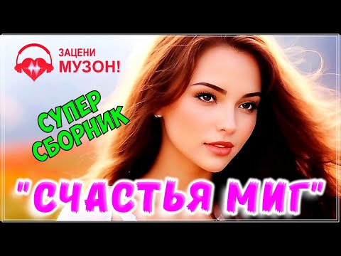 СЧАСТЬЯ МИГ 💝 ПЕСНИ О ЛЮБВИ | СБОРНИК 2023