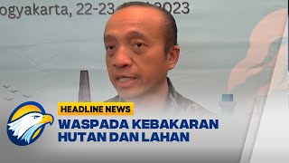 Waspada Kebakaran Hutan, Sekjen KLHK: Karhutla Antisipasi, El Nino Butuh Partisipasi