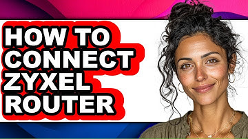 How to Connect Zyxel Router (full Guide)