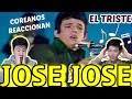 COREANOS REACCIONAN a JOSÉ JOSÉ - EL TRISTE (En Vivo) !! l REACCIÓN a la MUSICA MEXICANA