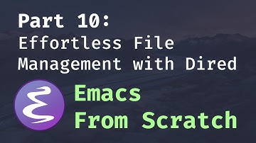 Emacs From Scratch #10 - Effortless File Management with Dired