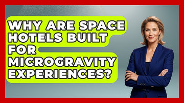 Why Are Space Hotels Built For Microgravity Experiences? - Space Tech Insider