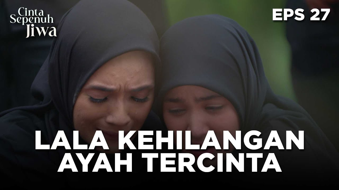 Pengantaran Terakhir Kalinya Lala Untuk Ayah Tercinta - CINTA SEPENUH JIWA | EPS 27 Part 4