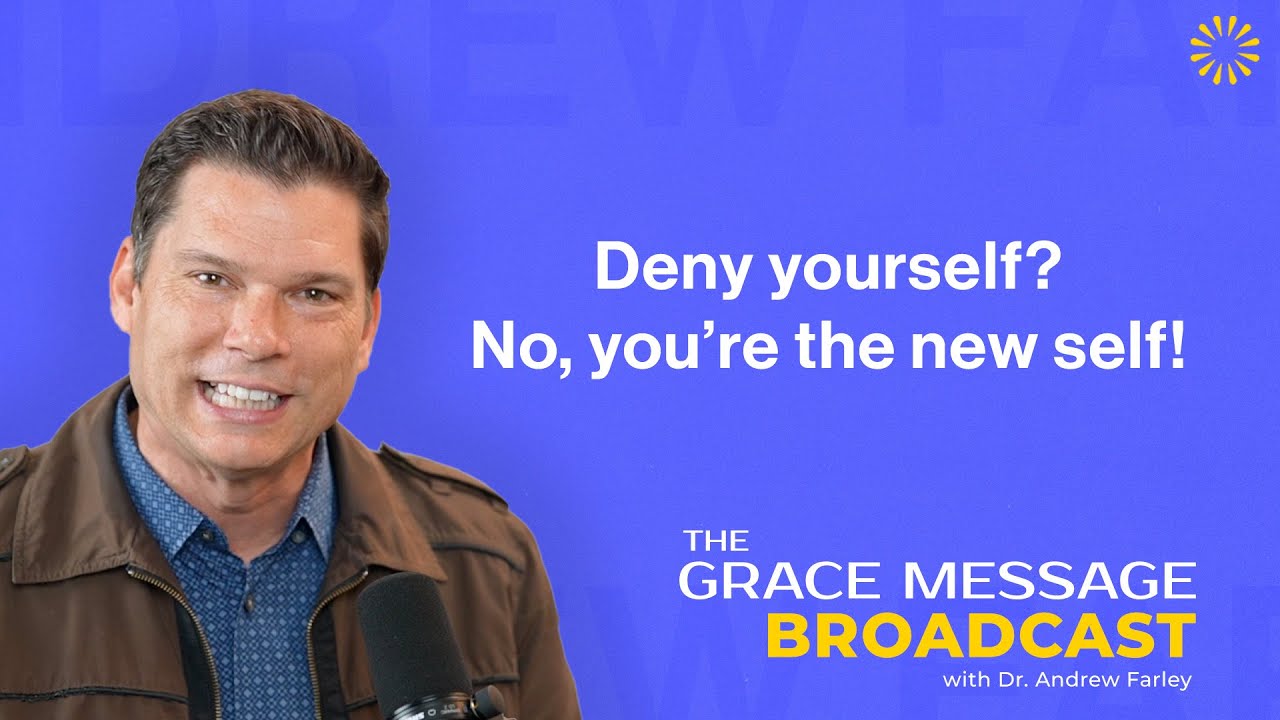 Deny yourself? No, you’re the new self! - The Grace Message with Dr ...