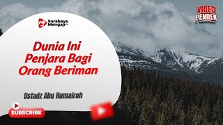 Dunia Ini Penjara Bagi Orang Mukmin - Ustadz Abu Humairoh