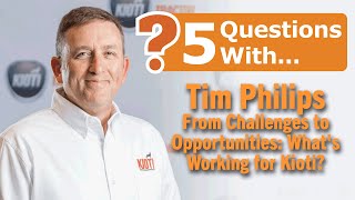 5 Questions with Tim Phillips: From Challenges to Opportunities: What's Working for Kioti?