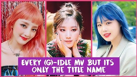 Every (G)I-dle Mv But Its Only The Title Name