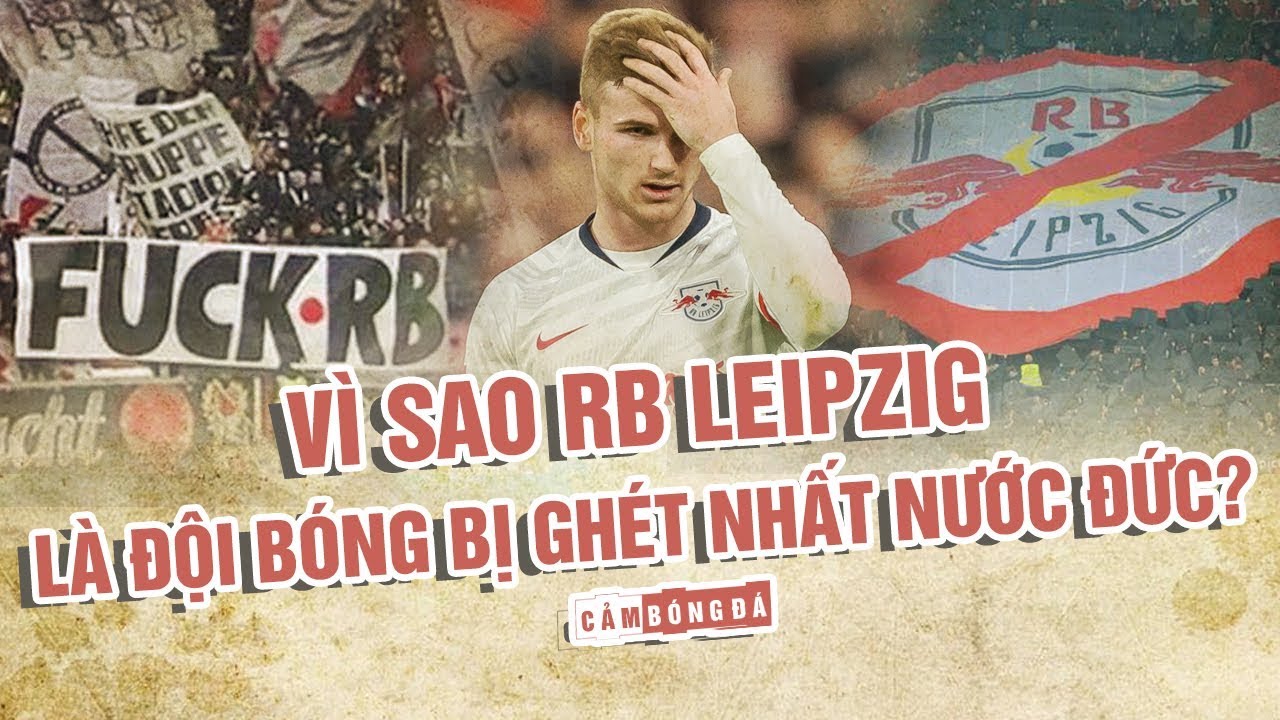 Vì sao RB Leipzig là đội bóng đá bị ghét nhất nước Đức?