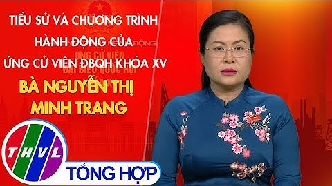 Tiểu sử và chương trình hành động của ứng cử viên ĐBQH khóa XV: Bà Nguyễn Thị Minh Trang