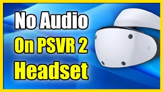 How to Fix Sound Not Working on PSVR 2 Headset PS5 (Change Output)
