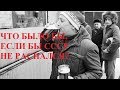 ЧТО БЫЛО БЫ, ЕСЛИ БЫ СССР НЕ РАСПАЛСЯ?