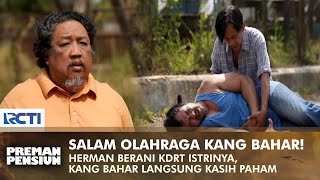 SALAM OLAHRAGA KANG BAHAR! Herman Kena Batunya Karena Berani KDRT! | PREMAN PENSIUN 1 | EPS 2 (2/2)