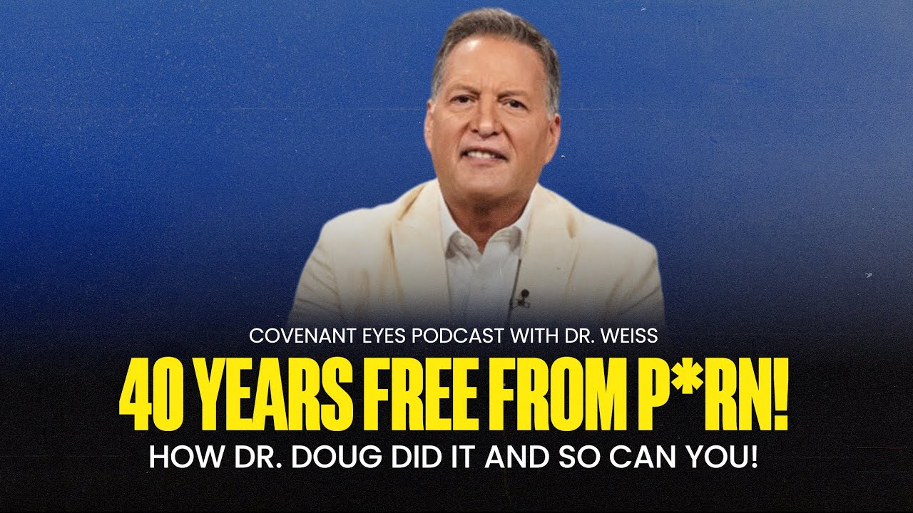 40 Years Free from P*rn!: How Dr. Doug Did It and So Can You! | Covenant Eyes Podcast with Dr. Weiss