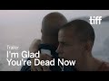 I'M GLAD YOU'RE DEAD NOW Trailer | TIFF 2025