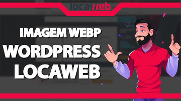Como converter Imagens para WebP no WordPress na Locaweb – rápido e fácil – 2022