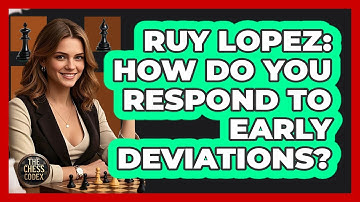 Ruy Lopez: How Do You Respond To Early Deviations? - The Chess Codex