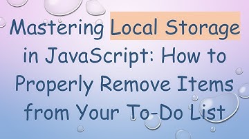 Mastering Local Storage in JavaScript: How to Properly Remove Items from Your To-Do List