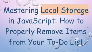 Mastering Local Storage in JavaScript: How to Properly Remove Items from Your To-Do List