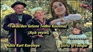 Adile Kurt Karatepe || Takdirden Gelene Tedbir Kılınmaz || Şiirli