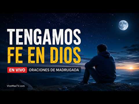 Tengamos Fe en Dios 🔥 Vigilia de Oraciones de Madrugada