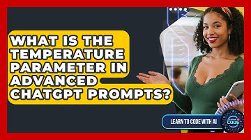 What Is The Temperature Parameter In Advanced ChatGPT Prompts? - Learning To Code With AI