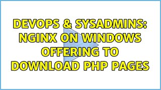 DevOps & SysAdmins: Nginx on Windows offering to download PHP pages Profile