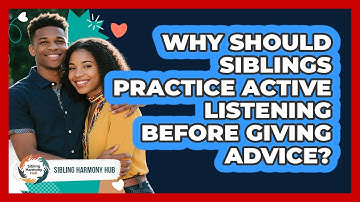 Why Should Siblings Practice Active Listening Before Giving Advice? - Sibling Harmony Hub