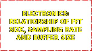 Electronics: Relationship of FFT Size, Sampling Rate and Buffer Size (2 Solutions!!)