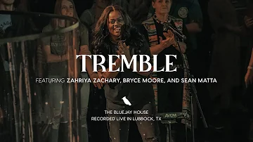 Tremble | ( Zahriya Zachary, Bryce Moore, Sean Matta) x The Bluejay House