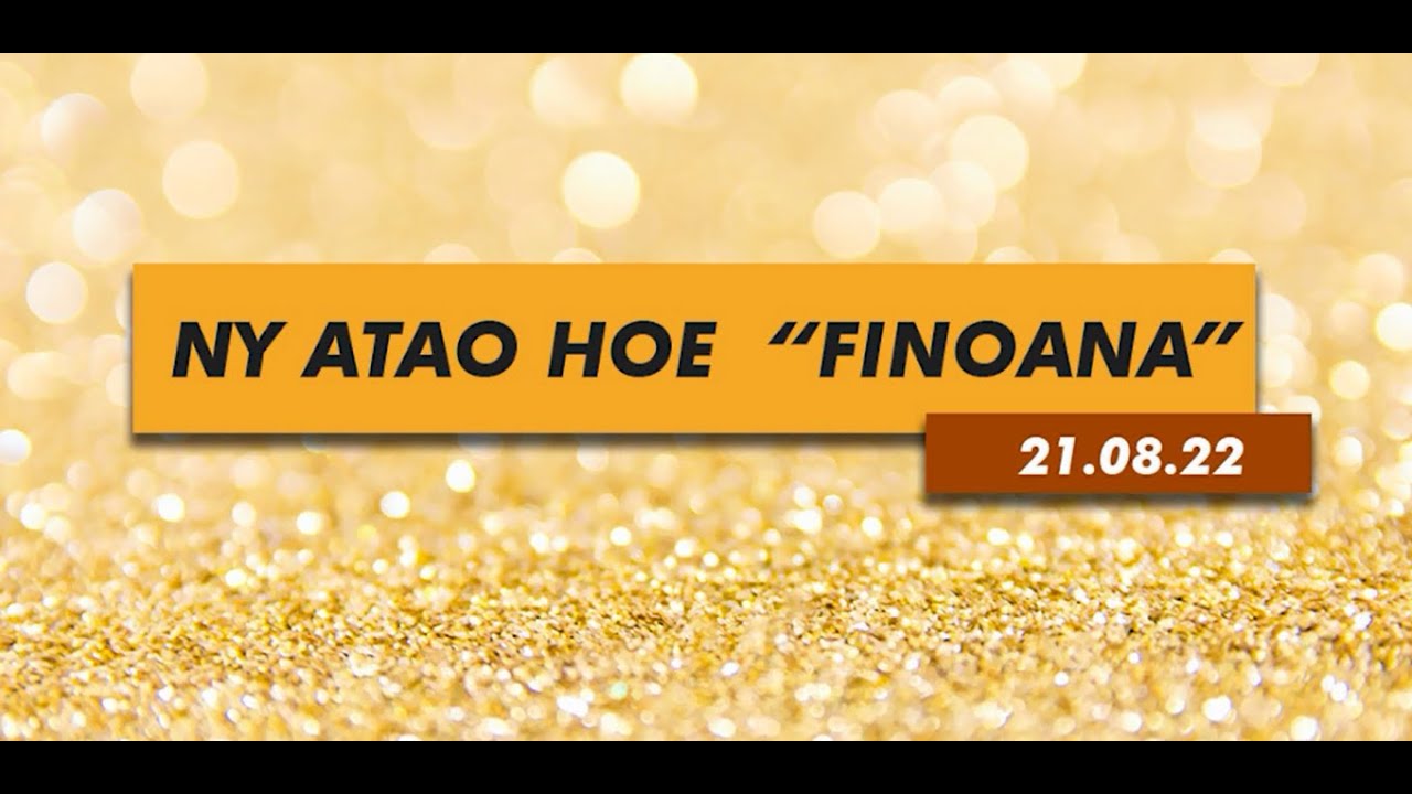 💢Toriteny 21.08.22 Ny atao hoe FINOANA💢