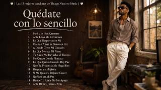 Quédate con lo sencillo ❤️ |  Las 15 mejores canciones de Thiago Navarro Music ❤️ |