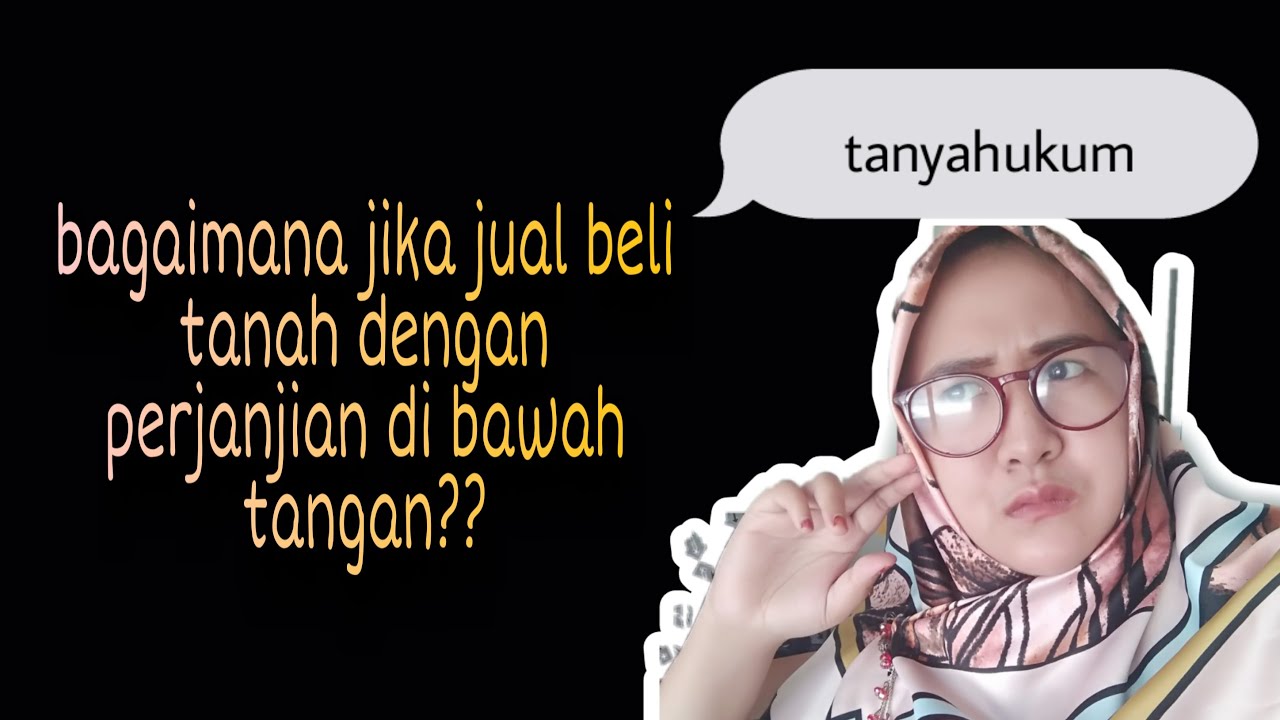 TRANSAKSI JUAL BELI TANAH DENGAN PERJANJIAN DI BAWAH TANGAN? APA KATA