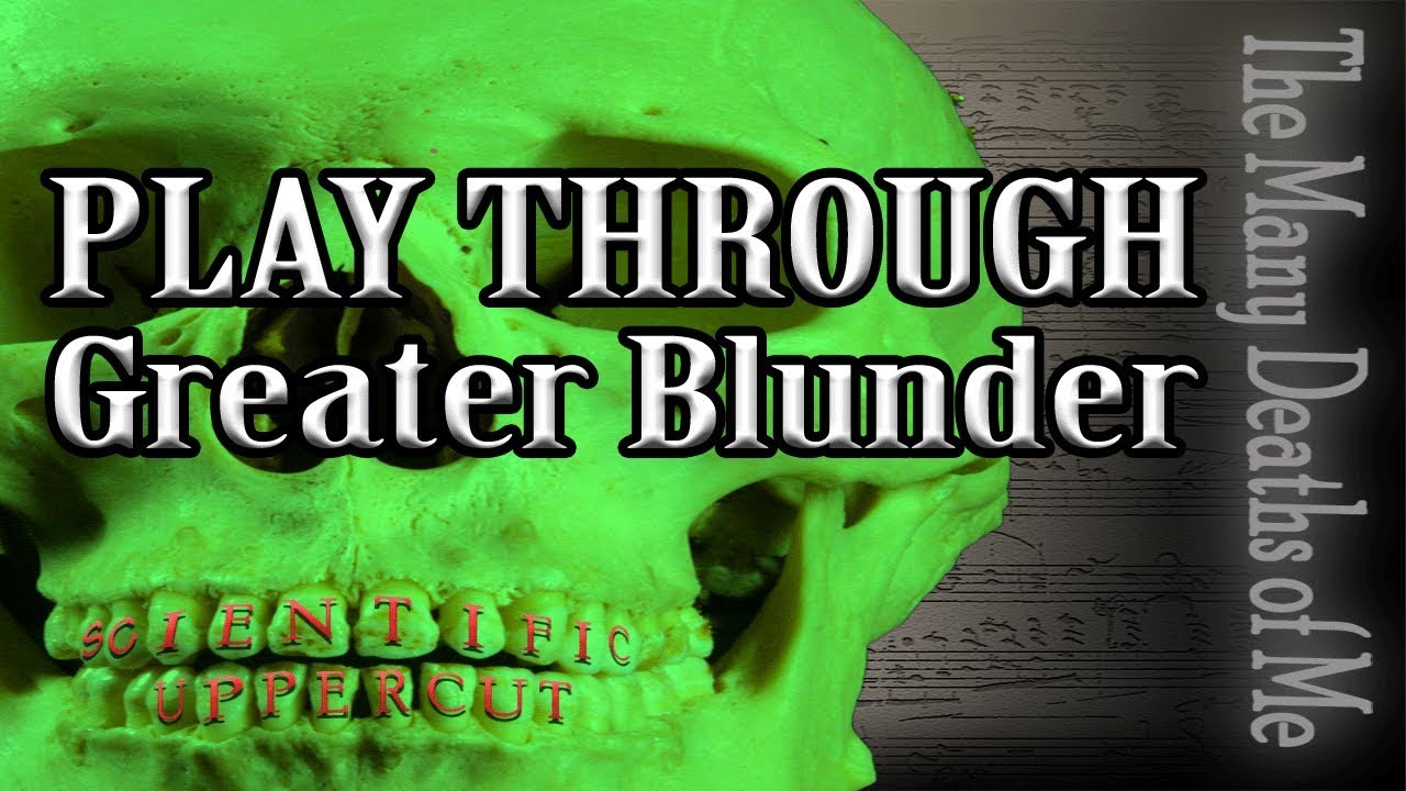 11 Greater Blunder - The Many Deaths of Me