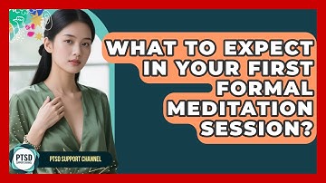 What To Expect In Your First Formal Meditation Session? - PTSD Support Channel