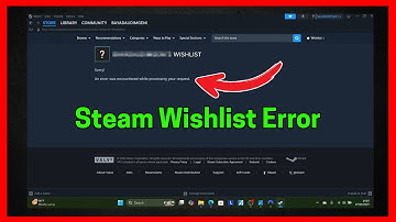 Steam Wishlist: An error was encountered while processing your request
